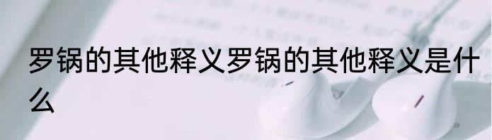 罗锅的其他释义罗锅的其他释义是什么