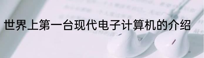 世界上第一台现代电子计算机的介绍