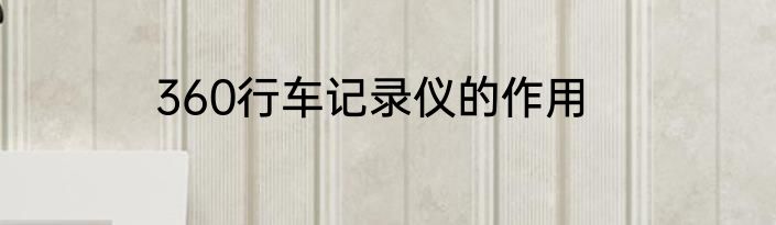 360行车记录仪的作用