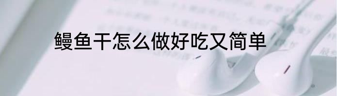 鳗鱼干怎么做好吃又简单