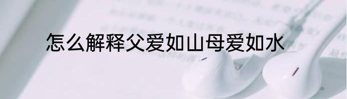 怎么解释父爱如山母爱如水
