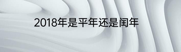 2018年是平年还是闰年