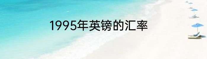 1995年英镑的汇率