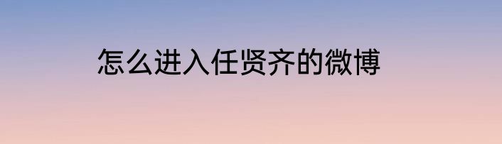 怎么进入任贤齐的微博