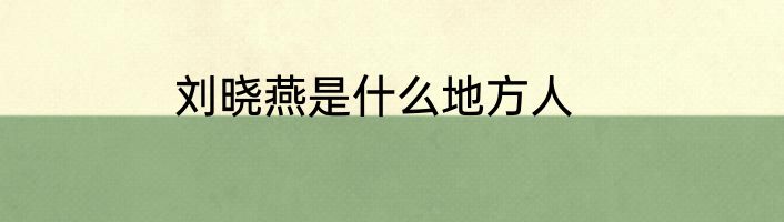 刘晓燕是什么地方人