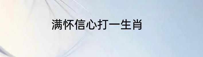 满怀信心打一生肖