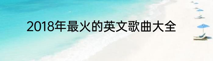 2018年最火的英文歌曲大全