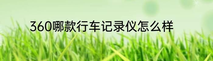 360哪款行车记录仪怎么样