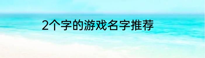2个字的游戏名字推荐