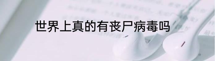 世界上真的有丧尸病毒吗