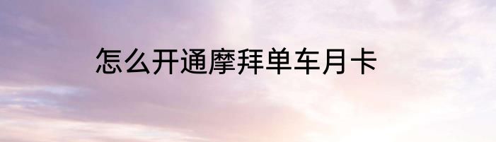 怎么开通摩拜单车月卡