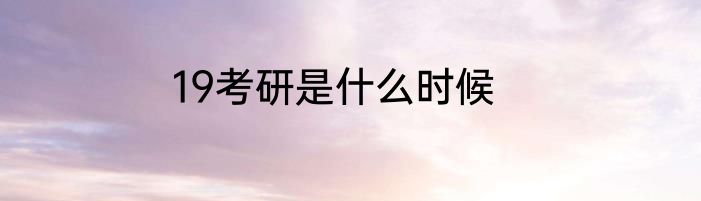 19考研是什么时候