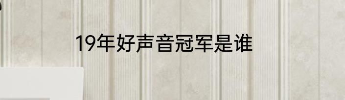 19年好声音冠军是谁