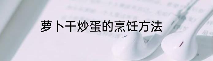 萝卜干炒蛋的烹饪方法