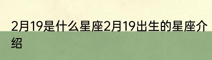 2月19是什么星座2月19出生的星座介绍