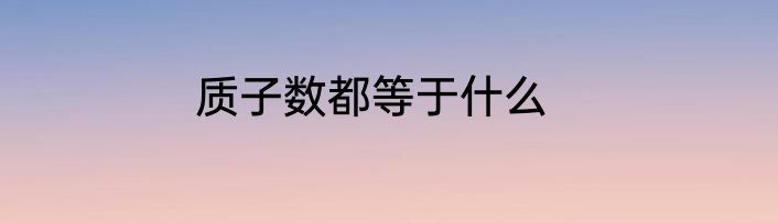 质子数都等于什么