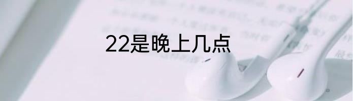 22是晚上几点