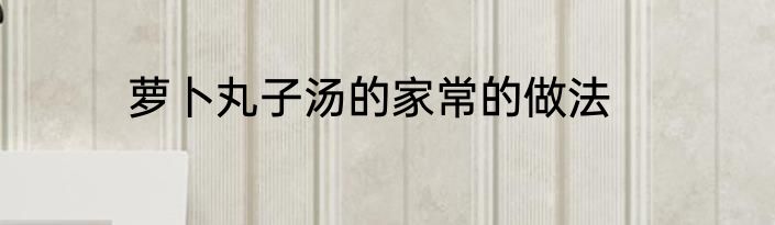 萝卜丸子汤的家常的做法