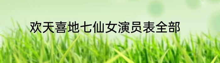 欢天喜地七仙女演员表全部