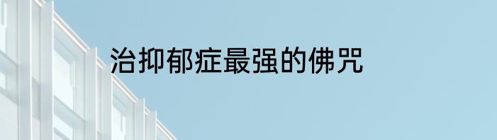 治抑郁症最强的佛咒