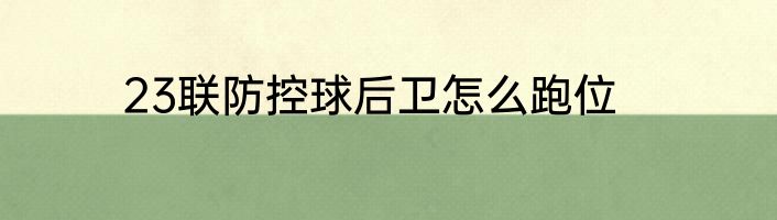 23联防控球后卫怎么跑位