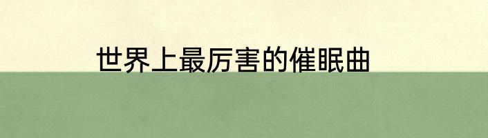 世界上最厉害的催眠曲