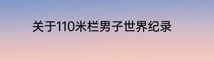 关于110米栏男子世界纪录