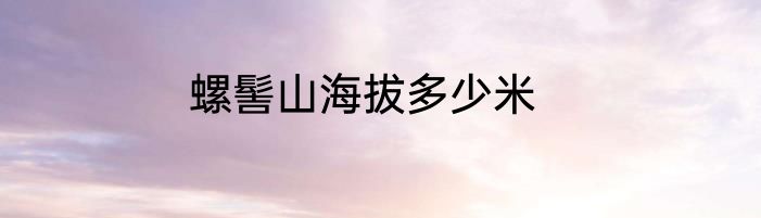 螺髻山海拔多少米