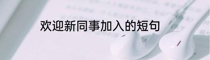欢迎新同事加入的短句