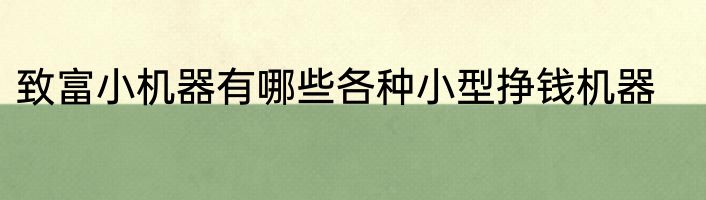 致富小机器有哪些各种小型挣钱机器
