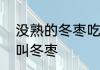 没熟的冬枣吃了会怎么样冬枣为什么叫冬枣
