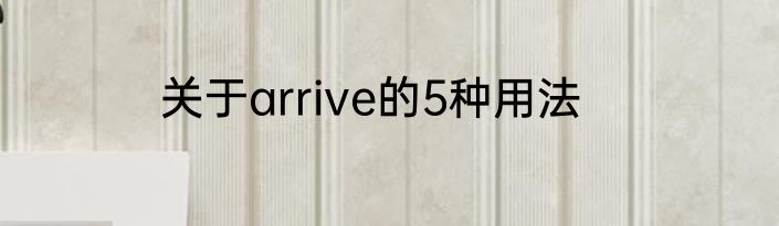 关于arrive的5种用法