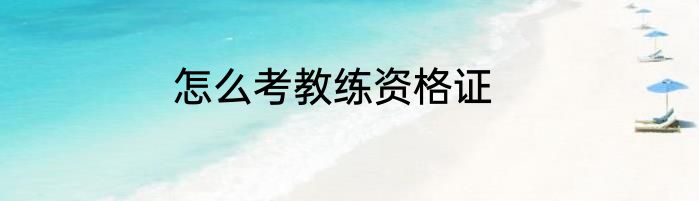 怎么考教练资格证