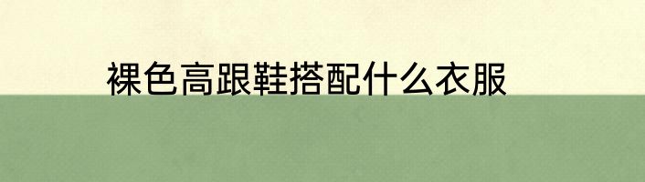 裸色高跟鞋搭配什么衣服