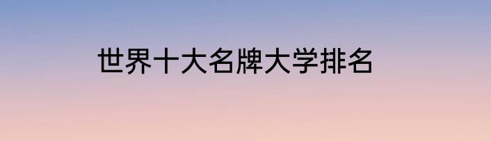 世界十大名牌大学排名