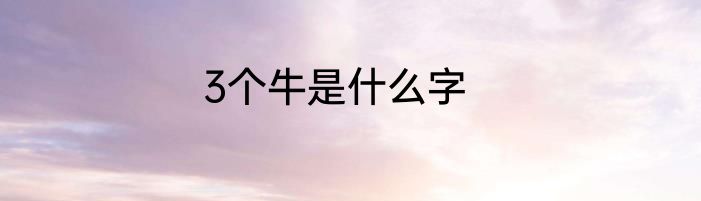3个牛是什么字