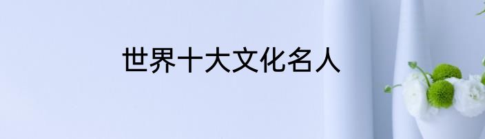 世界十大文化名人