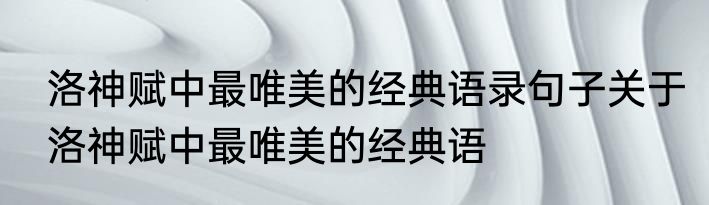 洛神赋中最唯美的经典语录句子关于洛神赋中最唯美的经典语