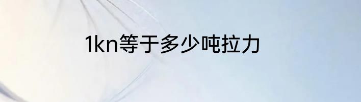 1kn等于多少吨拉力