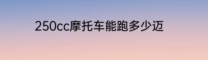 250cc摩托车能跑多少迈