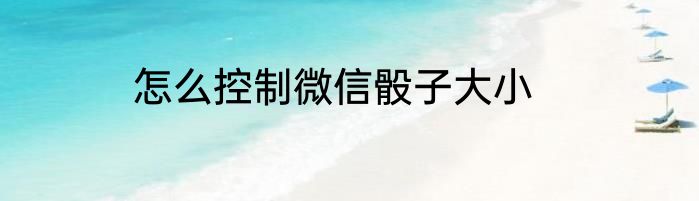 怎么控制微信骰子大小