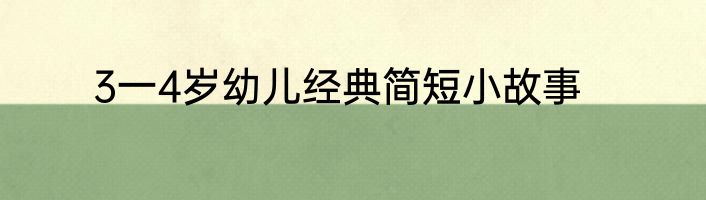 3一4岁幼儿经典简短小故事
