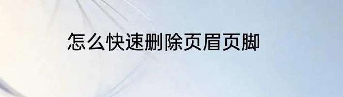 怎么快速删除页眉页脚