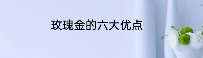 玫瑰金的六大优点