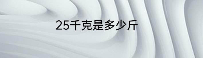 25千克是多少斤