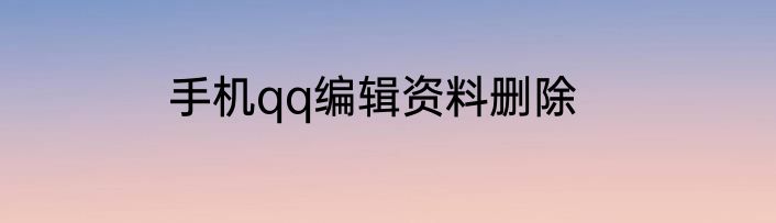 手机qq编辑资料删除
