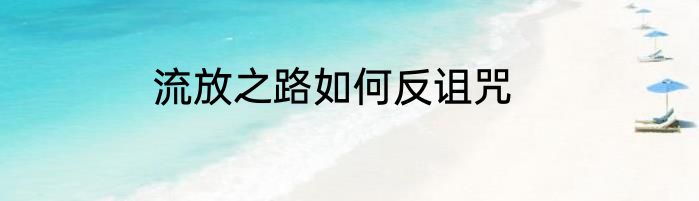 流放之路如何反诅咒