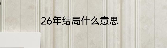 26年结局什么意思