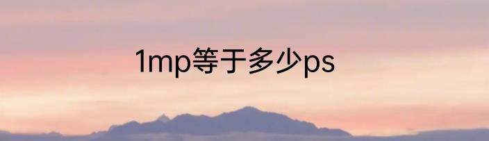 1mp等于多少ps