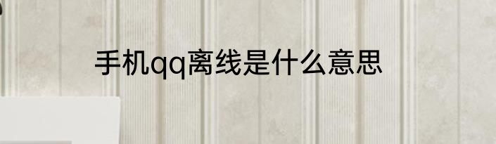 手机qq离线是什么意思
